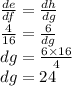 \frac{de}{df}  =  \frac{dh}{dg} \\  \frac{4}{16}  =  \frac{6}{dg}  \\ dg =  \frac{6 \times 16}{4}  \\ dg = 24