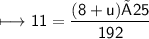 \begin{gathered}\\ \sf\longmapsto 11=\frac{(8+u)×25}{192}\end{gathered}