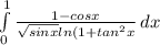 \int\limits^1_0 {\frac{1-cosx}{\sqrt{sinx}ln(1+tan^{2}x } } \, dx