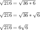 \sqrt{216} = \sqrt{36*6}\\\\\sqrt{216} = \sqrt{36}*\sqrt{6}\\\\\sqrt{216} = 6\sqrt{6}\\\\