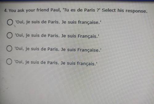 4. You ask your friend Paul, 'Tu es de Paris ?' Select his response. 'Oui, je suis de Paris. Je sui