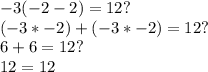 -3(-2-2)=12?\\(-3*-2)+(-3*-2)=12?\\6+6=12?\\12=12