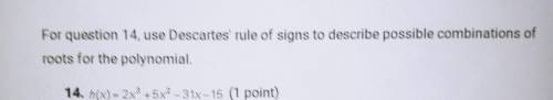 For question 14, use Descartes' rule of signs to describe possible combinations of roots for the po
