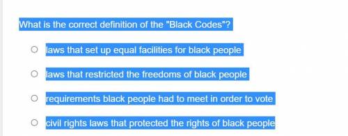 What is the correct definition of the Black Codes?

laws that set up equal facilities for black