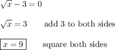 \sqrt{x}-3=0\\\\\sqrt{x}=3\qquad\text{add 3 to both sides}\\\\\boxed{x=9}\qquad\text{square both sides}