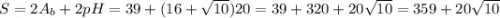 S= 2A_b+2pH = 39+(16+\sqrt{10})20 = 39+320+20\sqrt{10}=359+20\sqrt{10}