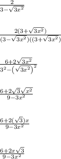 \frac{2}{3-\sqrt{3x^2}}\\\\\\\frac{2(3+\sqrt{3x^2})}{(3-\sqrt{3x^2})((3+\sqrt{3x^2})}\\\\\\\frac{6+2\sqrt{3x^2}}{3^2 - \left(\sqrt{3x^2}\right)^2}\\\\\\\frac{6+2\sqrt{3}\sqrt{x^2}}{9 - 3x^2}\\\\\\\frac{6+2(\sqrt{3})x}{9 - 3x^2}\\\\\\\frac{6+2x\sqrt{3}}{9 - 3x^2}\\\\\\