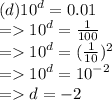 (d) {10}^{d}  = 0.01 \\  =    {10}^{d}  =  \frac{1}{100} \\  =    {10}^{d}  =(  \frac{1}{10} ) ^{2}  \\  =    {10}^{d}  =  {10}^{ - 2}  \\  =   d =  - 2