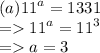 (a) {11}^{a}  = 1331 \\  =    {11}^{a}  =  {11}^{3}  \\  =   a = 3