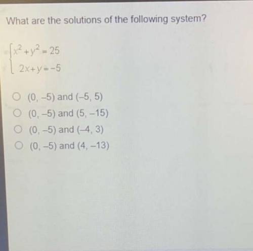 What are the solutions of the following system?

[22 + y2 = 25
12x+y=-5
O (0,-5) and (-5, 5)
O (0,