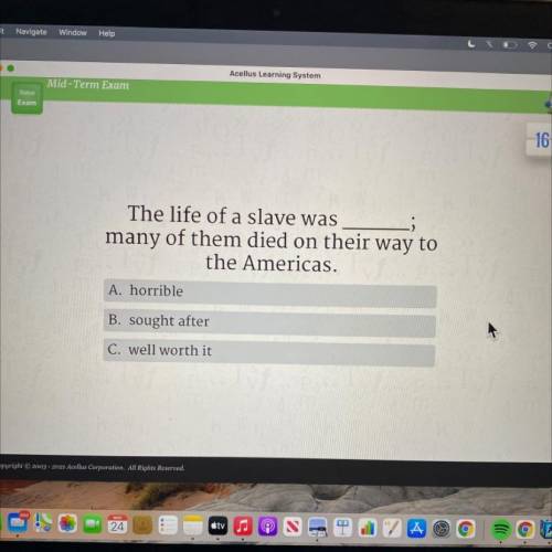 The life of a slave was

many of them died on their way to
the Americas.
A. horrible
B. sought af