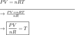 PV = nRT\\\rule{150}{0.5}\\\rightarrow \frac{PV = nRT}{nR}\\\\\rightarrow \boxed{\frac{PV}{nR} = T}