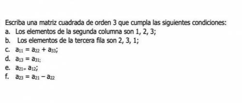 Escriba una matriz cuadrada de orden 3 que cumpla las siguientes condiciones: