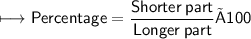 \begin{gathered}\\ \sf\longmapsto Percentage=\frac{Shorter\:part}{Longer\:part}×100\end{gathered}