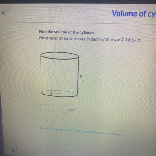 Find the volume of a cylinder either enter. An exact answer in terms of pie or 3.14 please help me