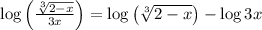 \log \left( \frac{\sqrt[3]{2-x}}{3x} \right) = \log\left(\sqrt[3]{2-x}}\right) - \log{3x}