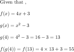 \text{Given that ,}\\\\f(x) = 4x+3\\\\g(x) = x^2 -3\\\\g(4)  = 4^2 - 3 = 16-3=13\\\\f (g(4)) = f(13) = 4\times 13 + 3 = 55