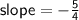 \LARGE\mathsf{slope = -\frac {5}{4}}