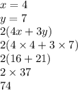x = 4 \\ y = 7 \\ 2(4x + 3y) \\ 2(4 \times 4 + 3 \times 7) \\ 2(16 + 21) \\ 2 \times 37 \\ 74