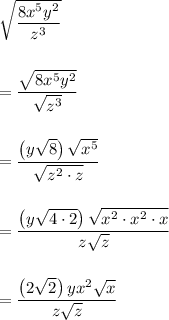 \sqrt{\dfrac{8x^5 y^2}{z^3}}\\\\\\=\dfrac{\sqrt{8x^5 y^2}}{\sqrt{z^3}}\\\\\\=\dfrac{\left( y\sqrt{8}\right) \sqrt{x^5}}{\sqrt{z^2 \cdot z}}\\\\\\=\dfrac{\left(y\sqrt{4\cdot 2} \right) \sqrt{x^2 \cdot x^2 \cdot x}}{z\sqrt z}\\\\\\=\dfrac{\left(2\sqrt 2 \right) y x^2\sqrt{x}}{z\sqrt z}\\