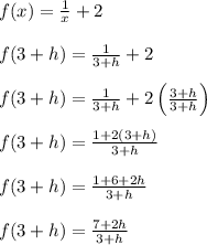 f(x) = \frac{1}{x}+2\\\\f(3+h) = \frac{1}{3+h}+2\\\\f(3+h) = \frac{1}{3+h}+2\left(\frac{3+h}{3+h}\right)\\\\f(3+h) = \frac{1+2(3+h)}{3+h}\\\\f(3+h) = \frac{1+6+2h}{3+h}\\\\f(3+h) = \frac{7+2h}{3+h}\\\\