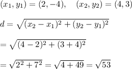 (x_1, y_1) = (2,-4) ,~~~(x_2 , y_2) = (4,3)\\\\d = \sqrt{(x_2 - x_1)^2 + (y_2 - y_1)^2}\\\\=\sqrt{(4 - 2)^2 + (3+4)^2}}\\\\=\sqrt{2^2 + 7^2} = \sqrt{4+49}  = \sqrt{53}