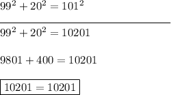 99^2 + 20^2 = 101^2\\\rule{150}{0.5}\\99^2 + 20^2 = 10201\\\\9801 + 400 = 10201\\\\\boxed{10201 = 10201}