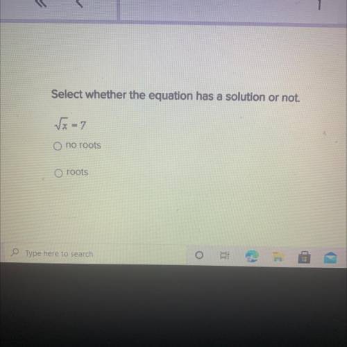 Select whether the equation has a solution or not.
√5-7
no roots
O roots