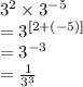 {3}^{2}  \times  {3}^{ - 5}  \\  =  {3}^{[2 + ( - 5)]}  \\  =  {3}^{ - 3}  \\  =  \frac{1}{ {3}^{3} }