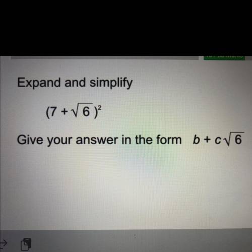 Expand and simplify
(7 + V6 )^2
Give your answer in the form b+cV6