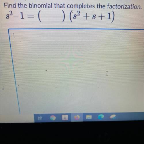 Find the binomial that completes the factorization. 
s^3-1=(blank) (s^2+s+1)