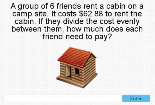 A group of 6 friends rent a cabin on a campsite. It costs $62.88 to rent the cabin. if they divide