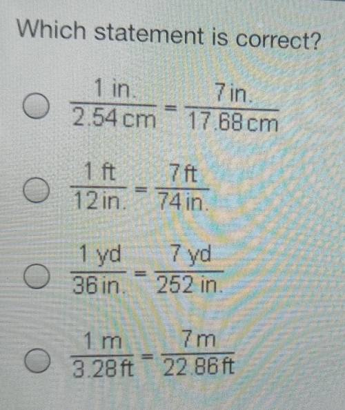Which statement is correct? 1 in. 7 in. 2.54 cm 17.68 cm 1 ft 7 ft 12 in. - 74 in. 1 yd 7yd 36 in.