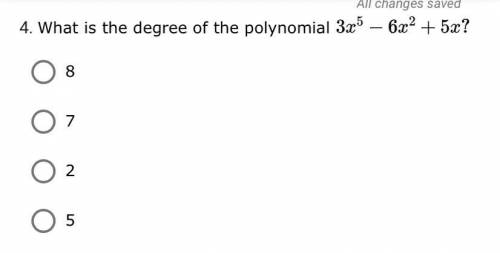 Please help!!!

What is the degree of the polynomial 3x^5-6x^2+5x?
A ) 8
B ) 7
C ) 2
D ) 5