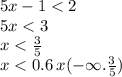 5x - 1 < 2 \\ 5x < 3 \\ x <  \frac{3}{5}  \\ x  < 0.6 \: x( -  \infty . \frac{3}{5} )