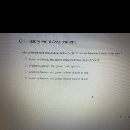 Brainliest if correct OK History Final Assessment

Who benefited most from Andrew Jackson's plan t