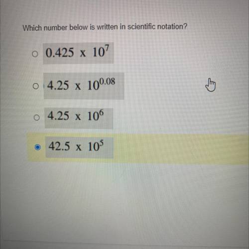 Which number below is written in scientific notation?

A 0.425 x 10^7
B 4.25 x 10 ^0.08
C 4.25 x 1