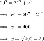 29^2 = 21^2 + x^2 \\\\\implies x^2 = 29^2 -21^2 \\\\\implies x^2 = 400\\\\\implies x = \sqrt{400} = 20