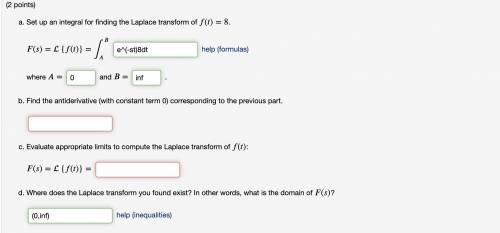 Set up an integral for finding the Laplace transform of ()=8.

()={()}=∫ 
e^(-st)8dt
help (formul