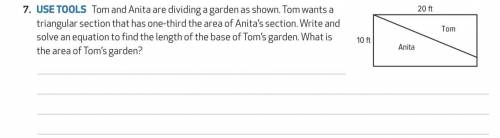 HELP PLSSS!!! tom and anita are dividing a garden as shown. tom wants a triangular section that has