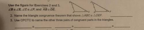 Use the figure for Exercises 2 and 3.

ZBE LE, ZCE ZF, and AB DE.
2. Name the triangle congruence