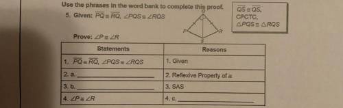 Use the phrases in the word bank to complete this proof.

5. Given: PQRQ, ZPQS E ZRQS
QS QS,
CPCTC