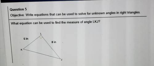 Question 5 Objective: Write equations that can be used to solve for unknown angles in right triangl