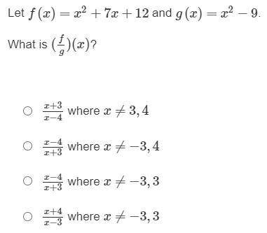 Let f(x)=x2+7x+12 and g(x)=x2−9.

What is (fg)(x)?
1) x+3x−4 where x≠3,4
2) x−4x+3 where x≠−3,