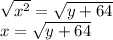 \sqrt{x^2}=\sqrt{y+64}\\x=\sqrt{y+64