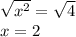\sqrt{x^2}=\sqrt{4}\\x=2