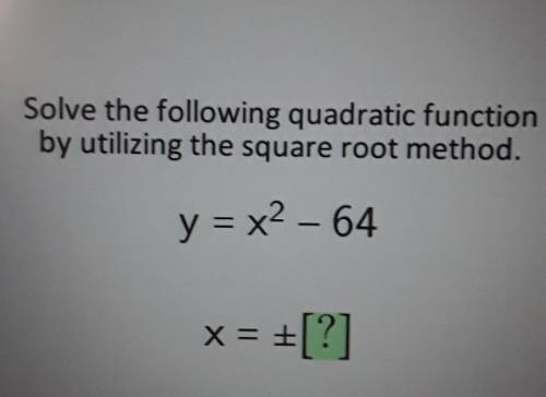 Solve the following quadratic function by utilizing the square root method. y = x2 - 64