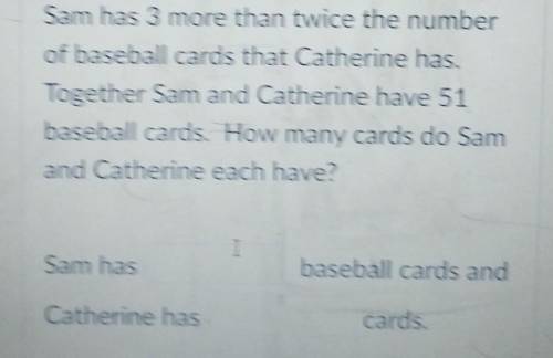 Sam has 3 more than twice the number of baseball cards that Catherine has. Together Sam and Catheri