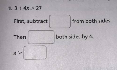 3 + 4x > 27

First subtract ____ from both sides. 
Then ______ both side by 4 
x > ______