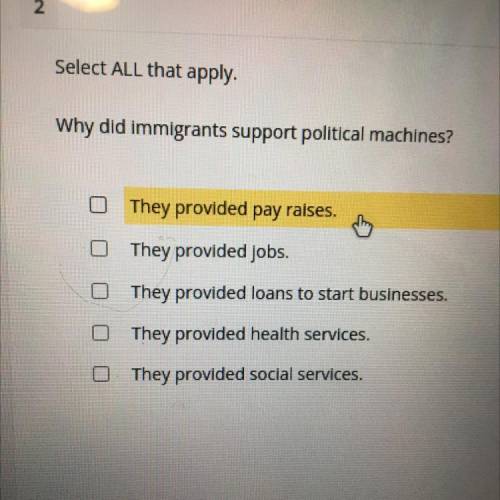 Why did immigrants support political machines?

They provided pay raises.
They provided jobs.
They